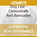 Dog Line - Cannonballs And Barricades cd