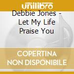 Debbie Jones - Let My Life Praise You cd