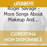 Roger Savage - More Songs About Makeup And Microbats cd