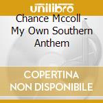 Chance Mccoll - My Own Southern Anthem cd musicale di Chance Mccoll