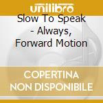 Slow To Speak - Always, Forward Motion cd