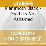 Mammoth Black - Death Is Not Ashamed cd