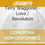 Terry Waggoner - Love / Revolution cd musicale di Terry Waggoner