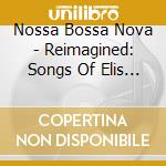 Nossa Bossa Nova - Reimagined: Songs Of Elis Regina cd