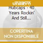 Hubcaps - 40 Years Rockin' And Still Rollin' cd