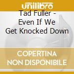 Tad Fuller - Even If We Get Knocked Down cd