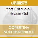 Matt Criscuolo - Headin Out cd