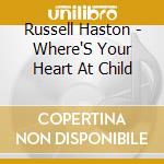 Russell Haston - Where'S Your Heart At Child