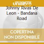 Johnny Rivas De Leon - Bandana Road cd