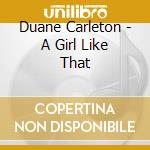 Duane Carleton - A Girl Like That cd musicale di Duane Carleton