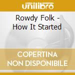 Rowdy Folk - How It Started cd
