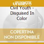 Civil Youth - Disguised In Color