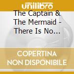 The Captain & The Mermaid - There Is No Sadness cd