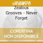 Zealous Grooves - Never Forget cd musicale di Zealous Grooves