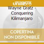 Wayne Gratz - Conquering Kilimanjaro cd musicale di Wayne Gratz