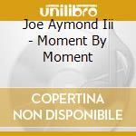 Joe Aymond Iii - Moment By Moment cd