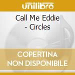 Call Me Eddie - Circles cd musicale di Call Me Eddie