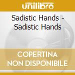 Sadistic Hands - Sadistic Hands cd musicale di Sadistic Hands