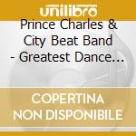 Prince Charles & City Beat Band - Greatest Dance Hits 1981-1987 cd musicale di Prince Charles & City Beat Band