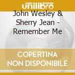 John Wesley & Sherry Jean - Remember Me cd musicale di John Wesley & Sherry Jean