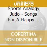 Sports Analogy Judo - Songs For A Happy Life cd musicale di Sports Analogy Judo