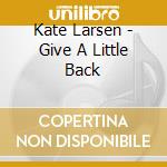 Kate Larsen - Give A Little Back cd musicale di Kate Larsen