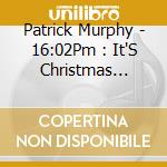 Patrick Murphy - 16:02Pm : It'S Christmas Time! cd