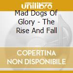Mad Dogs Of Glory - The Rise And Fall cd