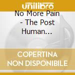 No More Pain - The Post Human Condition cd