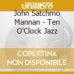 John Satchmo Mannan - Ten O'Clock Jazz cd