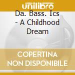 Da. Bass. Ics - A Childhood Dream cd