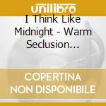 I Think Like Midnight - Warm Seclusion Structure cd musicale di I Think Like Midnight