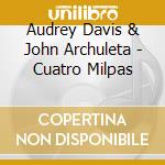 Audrey Davis & John Archuleta - Cuatro Milpas cd musicale di Audrey Davis & John Archuleta