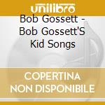 Bob Gossett - Bob Gossett'S Kid Songs cd