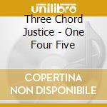 Three Chord Justice - One Four Five cd musicale di Three Chord Justice
