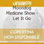 Moondog Medicine Show - Let It Go cd
