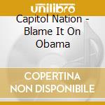 Capitol Nation - Blame It On Obama cd
