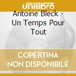 Antoine Bleck - Un Temps Pour Tout cd musicale di Antoine Bleck