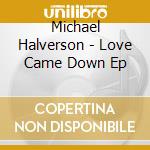 Michael Halverson - Love Came Down Ep cd