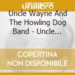 Uncle Wayne And The Howling Dog Band - Uncle Wayne And The Howling Dog Band
