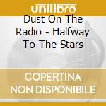 Dust On The Radio - Halfway To The Stars cd