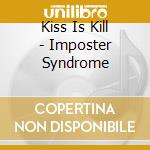 Kiss Is Kill - Imposter Syndrome cd