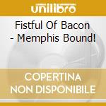Fistful Of Bacon - Memphis Bound! cd