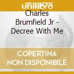 Charles Brumfield Jr - Decree With Me cd