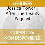 Jessica Tower - After The Beauty Pageant cd