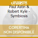 Paul Astin & Robert Kyle - Symbiosis cd musicale di Paul Astin & Robert Kyle
