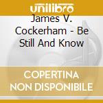 James V. Cockerham - Be Still And Know cd