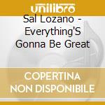 Sal Lozano - Everything'S Gonna Be Great cd