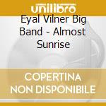 Eyal Vilner Big Band - Almost Sunrise cd