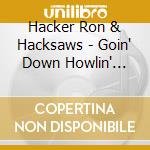 Hacker Ron & Hacksaws - Goin' Down Howlin' (Ogv) cd musicale di Hacker Ron & Hacksaws